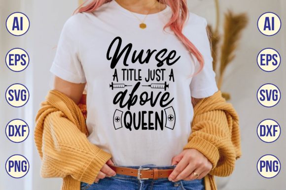 Nurse a Title Just a Above Queen Svg: Graphics for Crafts